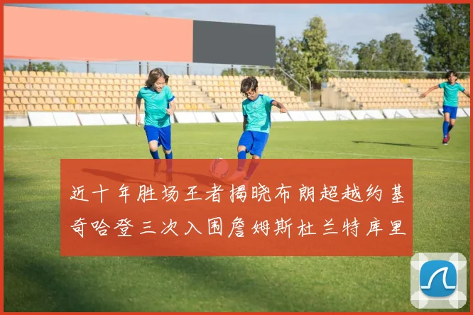 近十年胜场王者揭晓布朗超越约基奇哈登三次入围詹姆斯杜兰特库里未上榜
